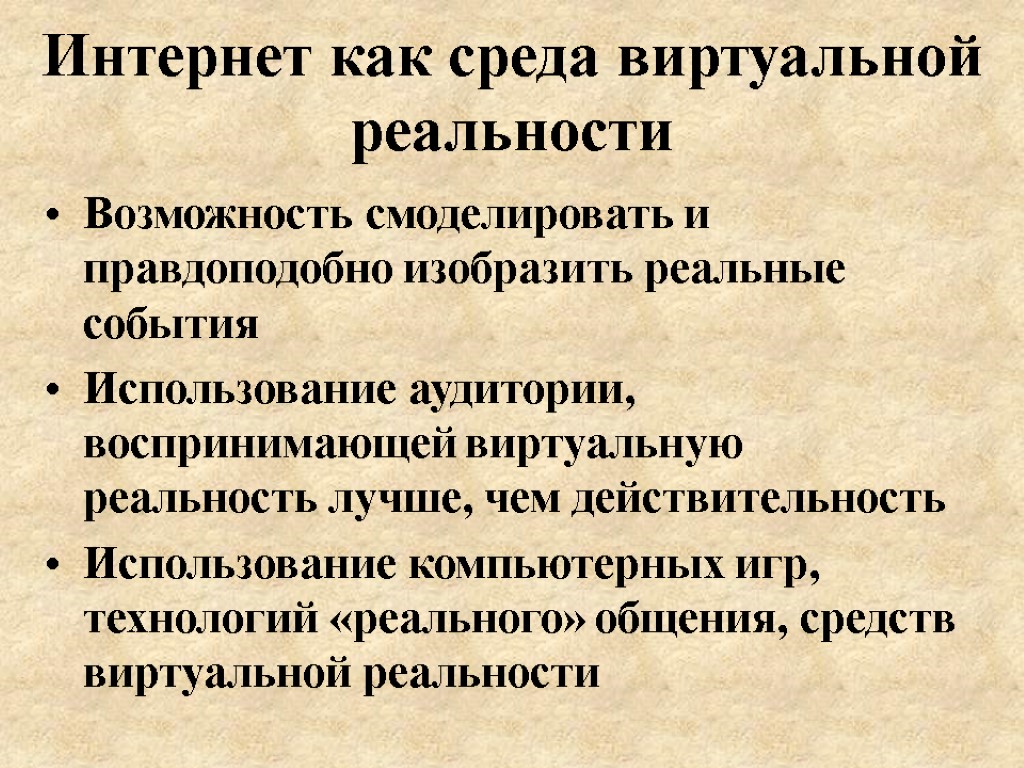 Интернет как среда виртуальной реальности Возможность смоделировать и правдоподобно изобразить реальные события Использование аудитории,